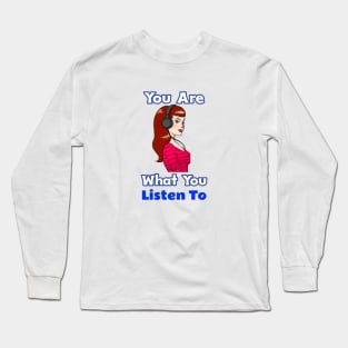 You Are What You Listen To Long Sleeve T-Shirt